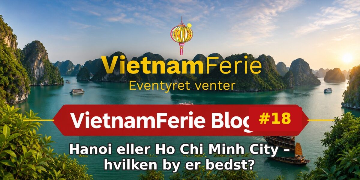 VietnamFerie Blog #18 – Hanoi eller Ho Chi Minh City – hvilken by er bedst?