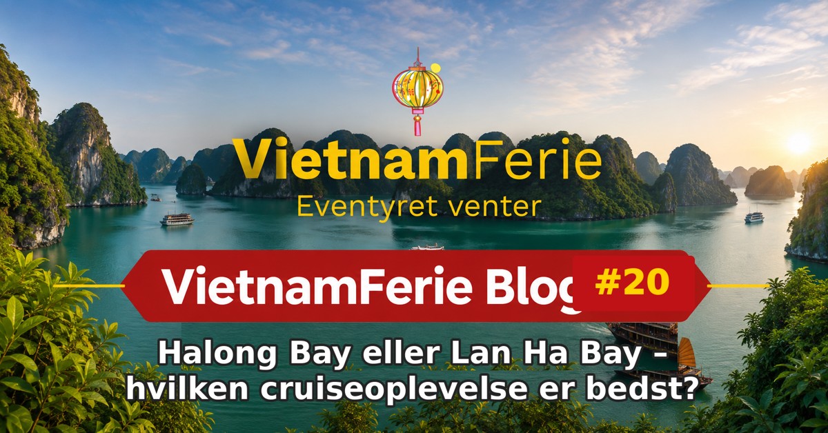 VietnamFerie Blog #20 – Halong Bay eller Lan Ha Bay – hvilken cruiseoplevelse er bedst?