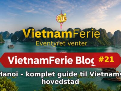 Hanoi – komplet guide til Vietnams hovedstad VietnamFerie Blog #21 – Hanoi – komplet guide til Vietnams hovedstad