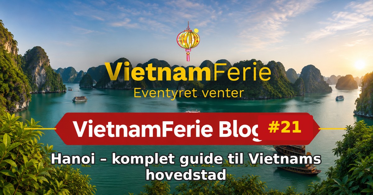 VietnamFerie Blog #21 – Hanoi – komplet guide til Vietnams hovedstad