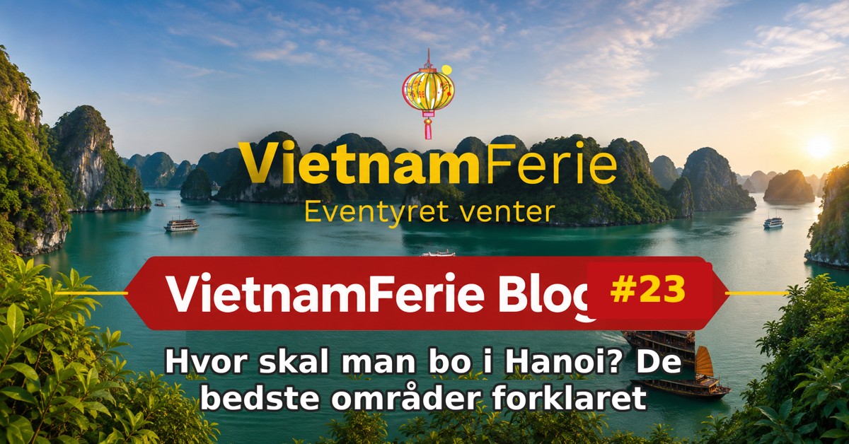 VietnamFerie Blog #23 – Hvor skal man bo i Hanoi? De bedste områder forklaret