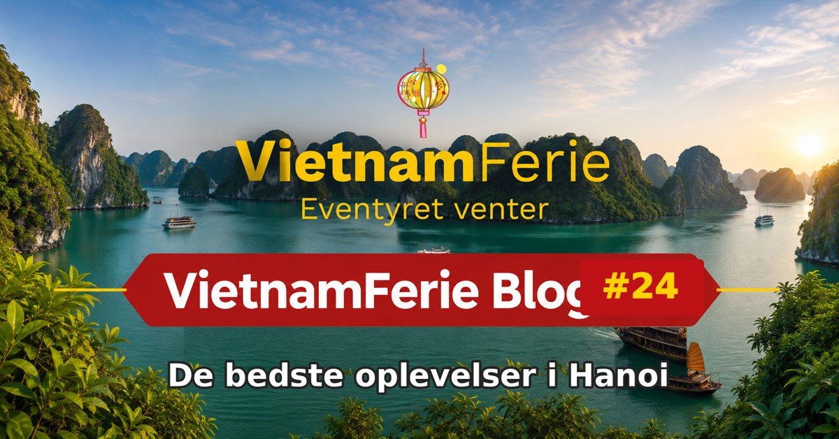 VietnamFerie Blog #24 – De bedste oplevelser i Hanoi