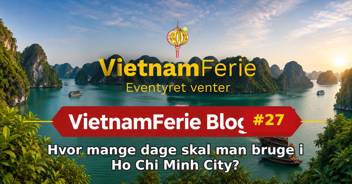 VietnamFerie Blog #27 – Hvor mange dage skal man bruge i Ho Chi Minh City?
