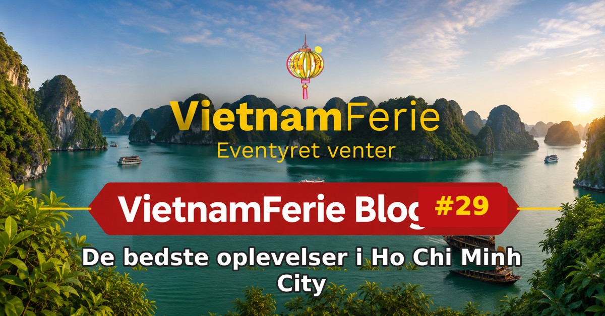 VietnamFerie Blog #29 – De bedste oplevelser i Ho Chi Minh City