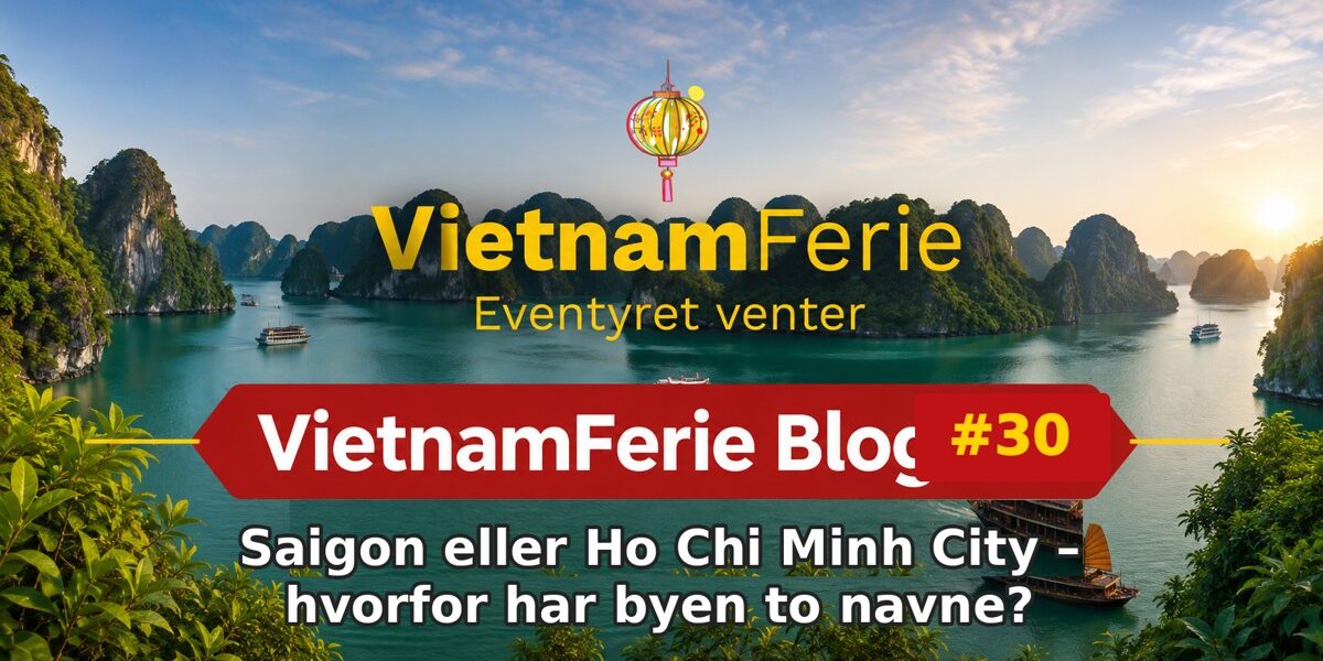 VietnamFerie Blog #30 – Saigon eller Ho Chi Minh City – hvorfor har byen to navne?