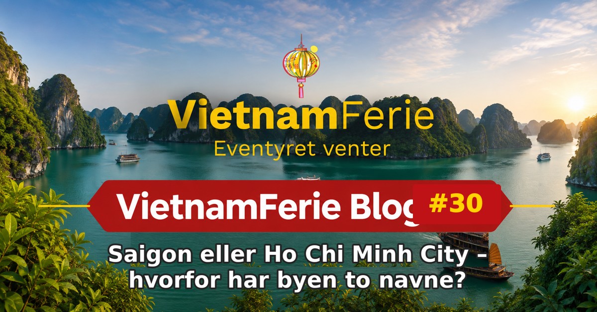 VietnamFerie Blog #30 – Saigon eller Ho Chi Minh City – hvorfor har byen to navne?
