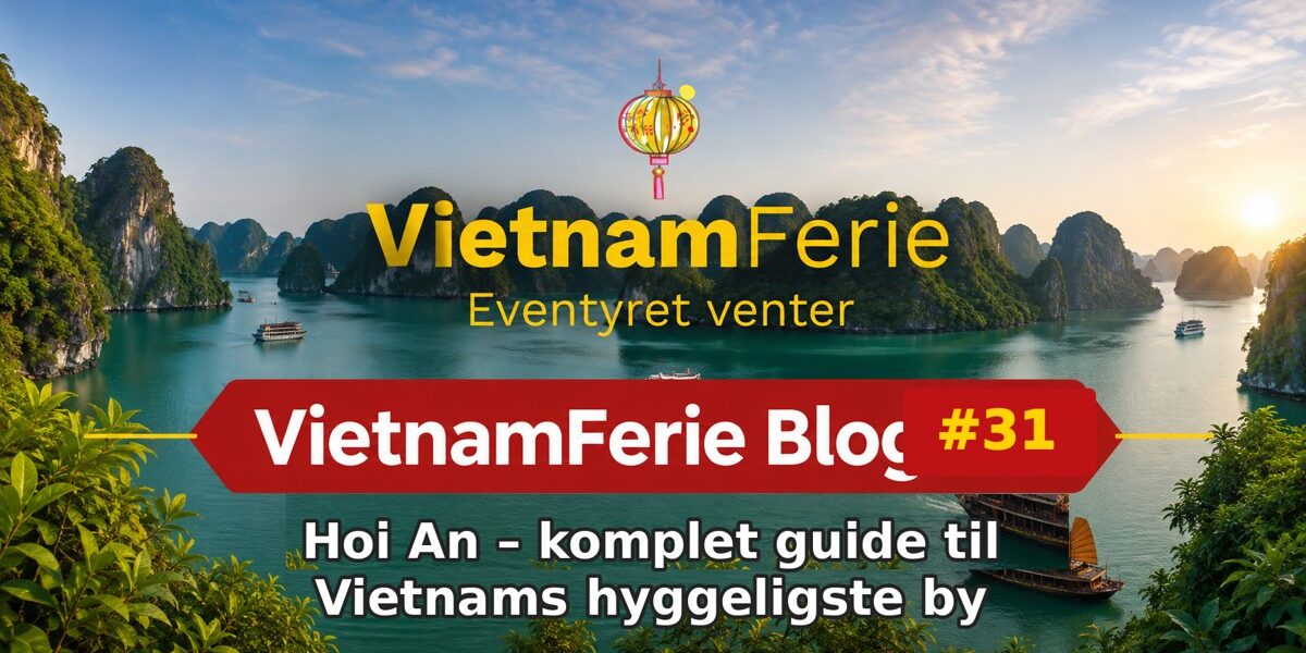 VietnamFerie Blog #31 – Hoi An – komplet guide til Vietnams hyggeligste by