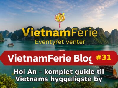 VietnamFerie Blog #31 – Hoi An – komplet guide til Vietnams hyggeligste by