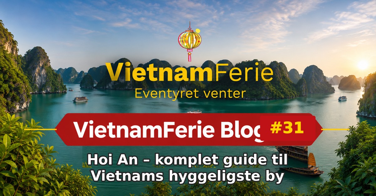 VietnamFerie Blog #31 – Hoi An – komplet guide til Vietnams hyggeligste by