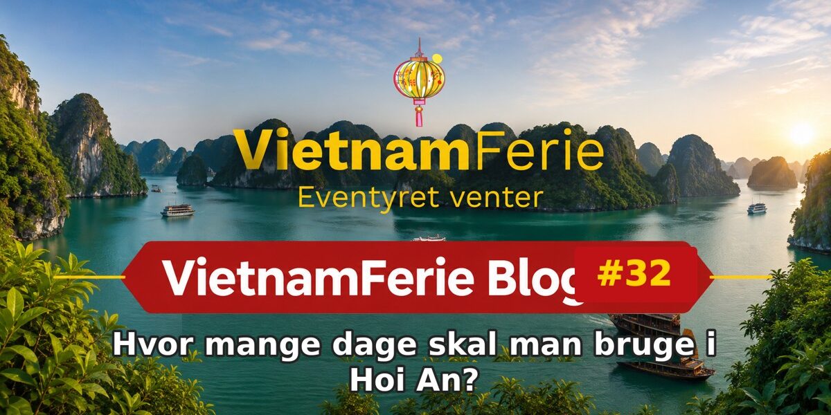 VietnamFerie Blog #32 – Hvor mange dage skal man bruge i Hoi An?