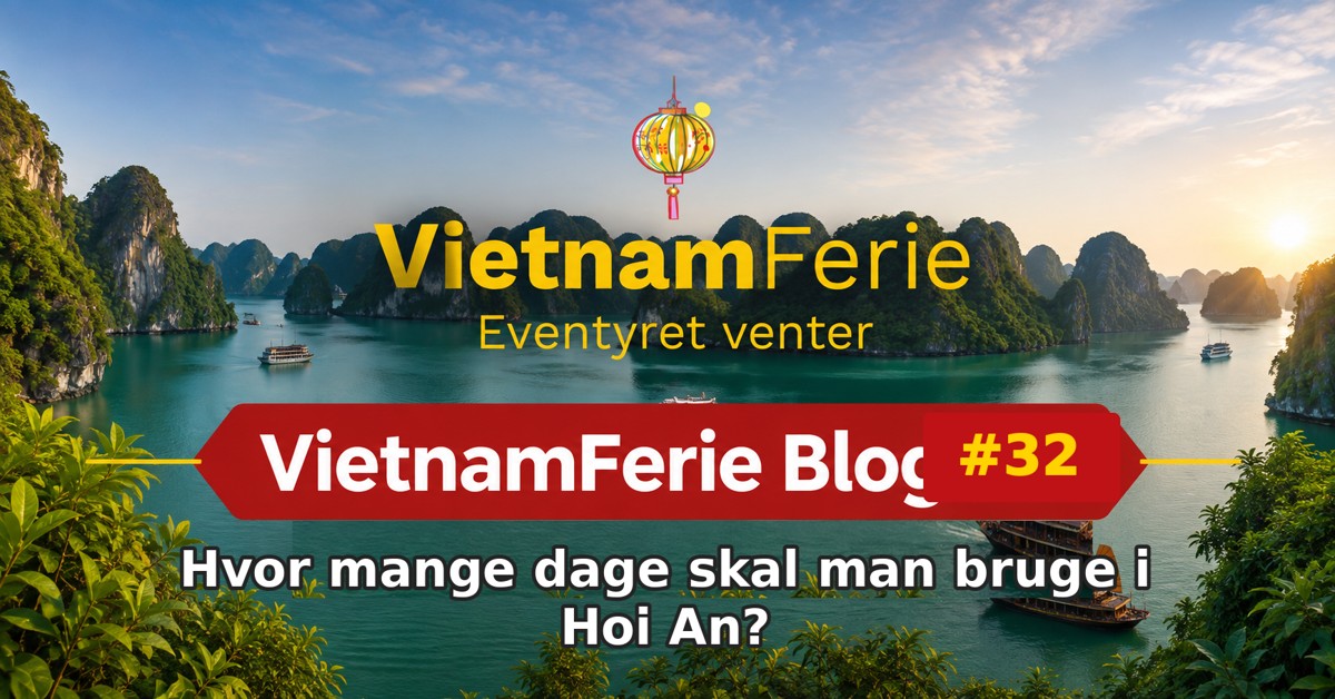 VietnamFerie Blog #32 – Hvor mange dage skal man bruge i Hoi An?