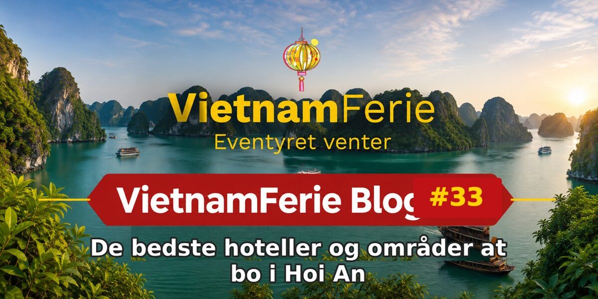 VietnamFerie Blog #33 – De bedste hoteller og områder at bo i Hoi An
