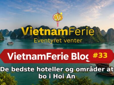 VietnamFerie Blog #33 – De bedste hoteller og områder at bo i Hoi An