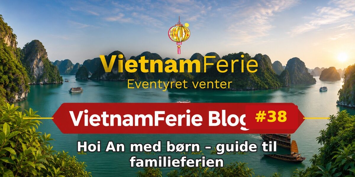 VietnamFerie Blog #38 – Hoi An med børn – guide til familieferien