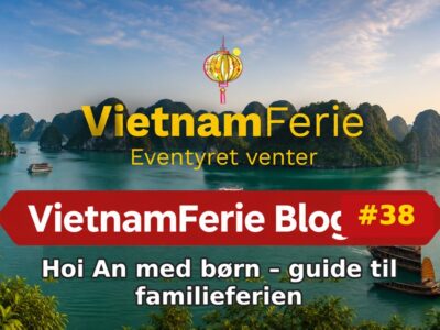 Hoi An med børn – guide til familieferien VietnamFerie Blog #38 – Hoi An med børn – guide til familieferien