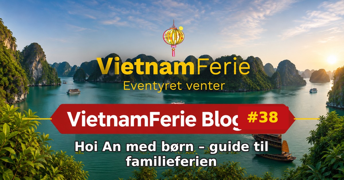 VietnamFerie Blog #38 – Hoi An med børn – guide til familieferien