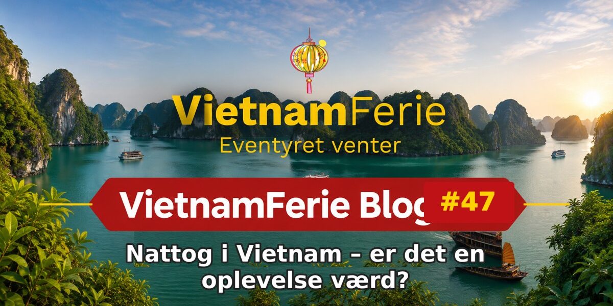 VietnamFerie Blog #47 – Nattog i Vietnam – er det en oplevelse værd?