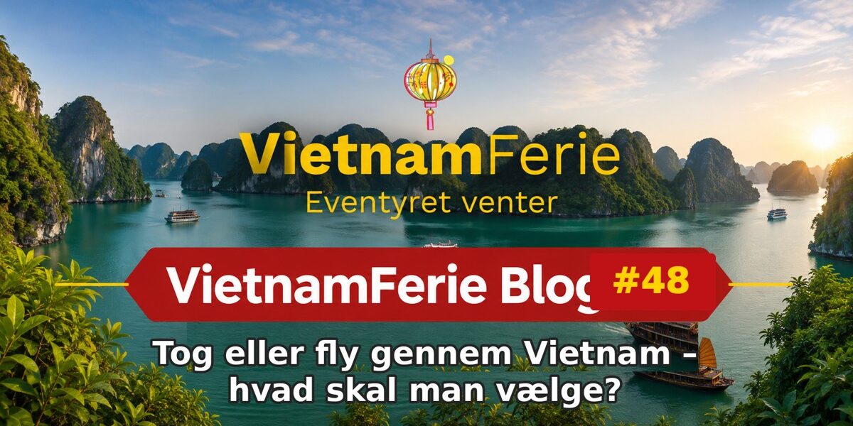 VietnamFerie Blog #48 – Tog eller fly gennem Vietnam – hvad skal man vælge?