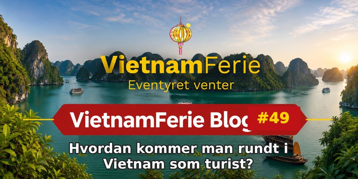 VietnamFerie Blog #49 – Hvordan kommer man rundt i Vietnam som turist?