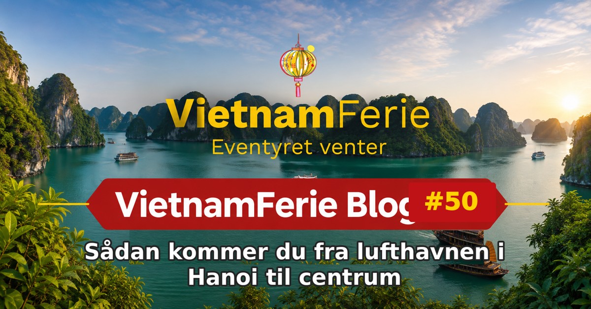 VietnamFerie Blog #50 – Sådan kommer du fra lufthavnen i Hanoi til centrum
