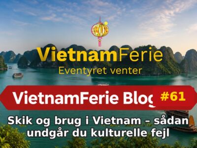 Skik og brug i Vietnam – sådan undgår du kulturelle fejl VietnamFerie Blog #61 – Skik og brug i Vietnam – sådan undgår du kulturelle fejl