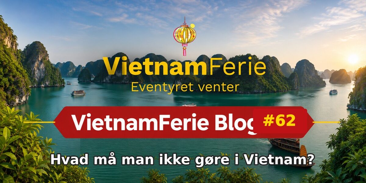 VietnamFerie Blog #62 – Hvad må man ikke gøre i Vietnam?