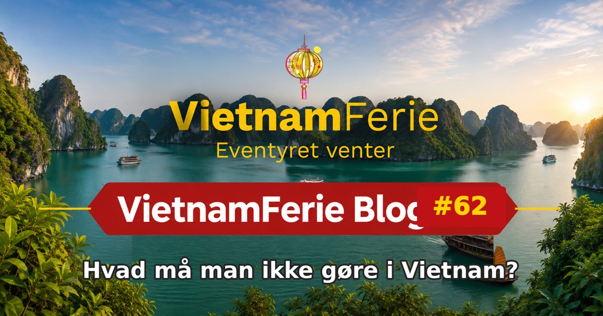 VietnamFerie Blog #62 – Hvad må man ikke gøre i Vietnam?