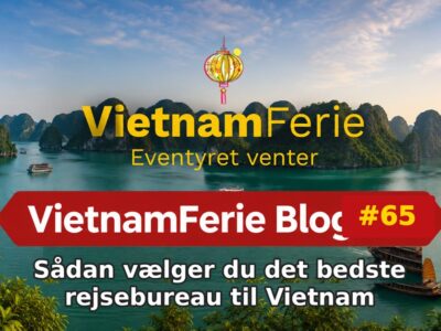 Sådan vælger du det bedste rejsebureau til Vietnam VietnamFerie Blog #65 – Sådan vælger du det bedste rejsebureau til Vietnam