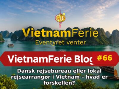 Dansk rejsebureau eller lokal rejsearrangør i Vietnam – hvad er forskellen? VietnamFerie Blog #66 – Dansk rejsebureau eller lokal rejsearrangør i Vietnam – hvad er forskellen?