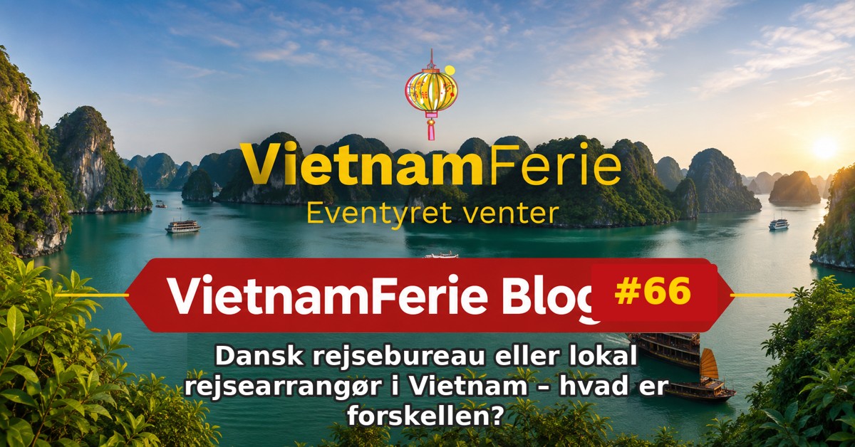 VietnamFerie Blog #66 – Dansk rejsebureau eller lokal rejsearrangør i Vietnam – hvad er forskellen?