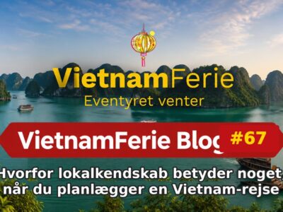 Hvorfor lokalkendskab betyder noget, når du planlægger en Vietnam-rejse VietnamFerie Blog #67 – Hvorfor lokalkendskab betyder noget, når du planlægger en Vietnam-rejse