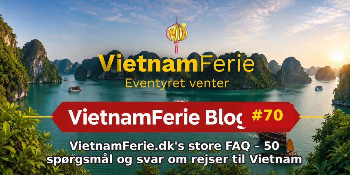 VietnamFerie Blog #70 – VietnamFerie.dk's store FAQ – 50 spørgsmål og svar om rejser til Vietnam