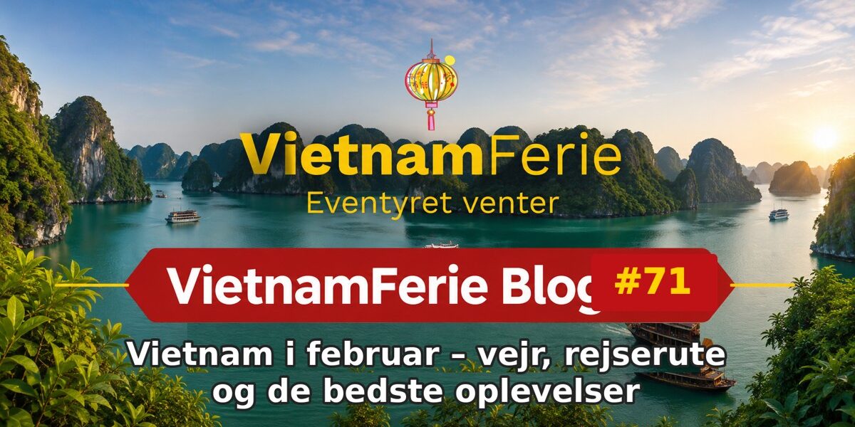 VietnamFerie Blog #71 – Vietnam i februar – vejr, rejserute og de bedste oplevelser