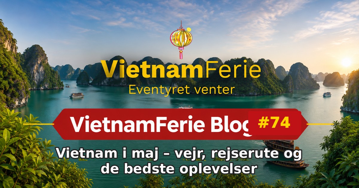VietnamFerie Blog #74 – Vietnam i maj – vejr, rejserute og de bedste oplevelser