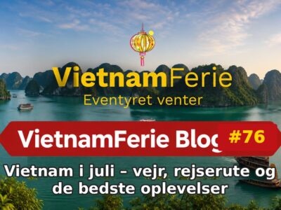 Vietnam i juli – vejr, rejserute og de bedste oplevelser VietnamFerie Blog #76 – Vietnam i juli – vejr, rejserute og de bedste oplevelser