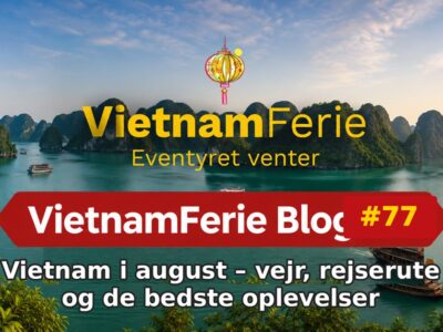 Vietnam i august – vejr, rejserute og de bedste oplevelser VietnamFerie Blog #77 – Vietnam i august – vejr, rejserute og de bedste oplevelser