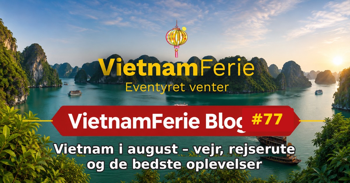 VietnamFerie Blog #77 – Vietnam i august – vejr, rejserute og de bedste oplevelser