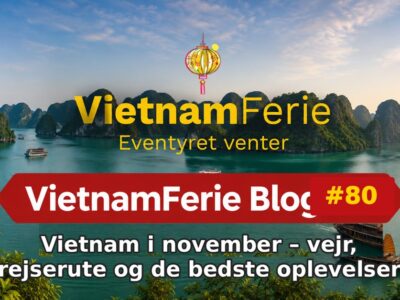 Vietnam i november – vejr, rejserute og de bedste oplevelser VietnamFerie Blog #80 – Vietnam i november – vejr, rejserute og de bedste oplevelser