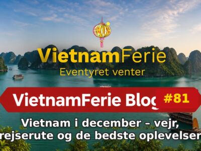 Vietnam i december – vejr, rejserute og de bedste oplevelser VietnamFerie Blog #81 – Vietnam i december – vejr, rejserute og de bedste oplevelser