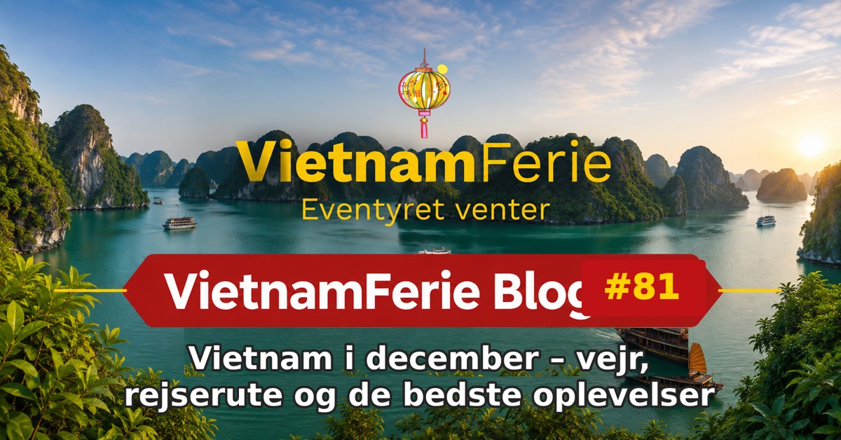 VietnamFerie Blog #81 – Vietnam i december – vejr, rejserute og de bedste oplevelser