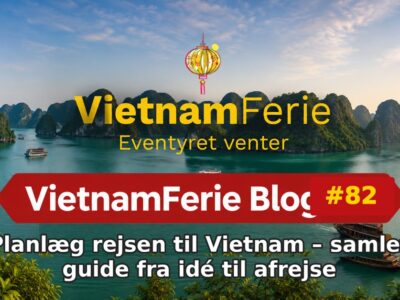 Planlæg rejsen til Vietnam – samlet guide fra idé til afrejse VietnamFerie Blog #82 – Planlæg rejsen til Vietnam – samlet guide fra idé til afrejse