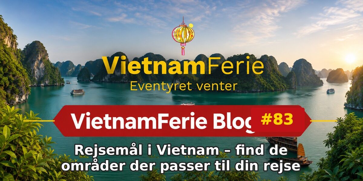 VietnamFerie Blog #83 – Rejsemål i Vietnam – find de områder der passer til din rejse
