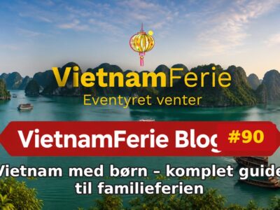 VietnamFerie Blog #90 – Vietnam med børn – komplet guide til familieferien