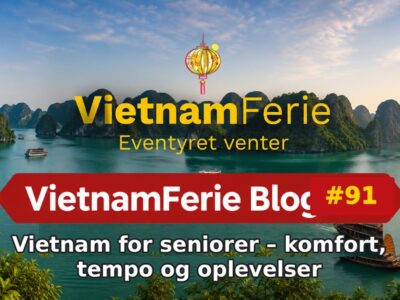 VietnamFerie Blog #91 – Vietnam for seniorer – komfort, tempo og oplevelser