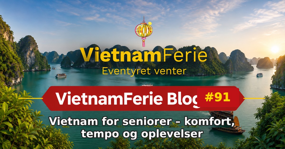 VietnamFerie Blog #91 – Vietnam for seniorer – komfort, tempo og oplevelser