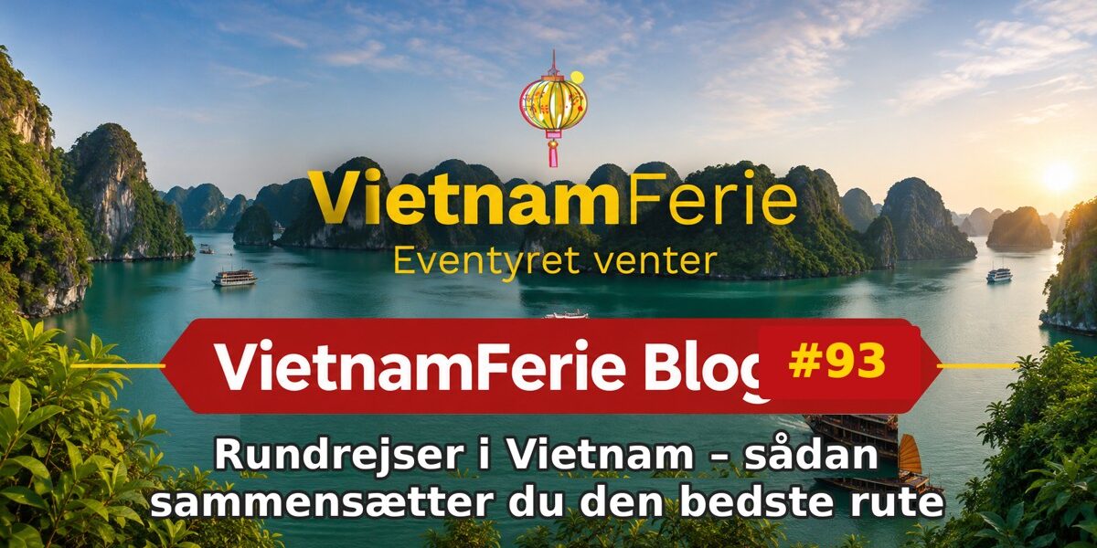 VietnamFerie Blog #93 – Rundrejser i Vietnam – sådan sammensætter du den bedste rute