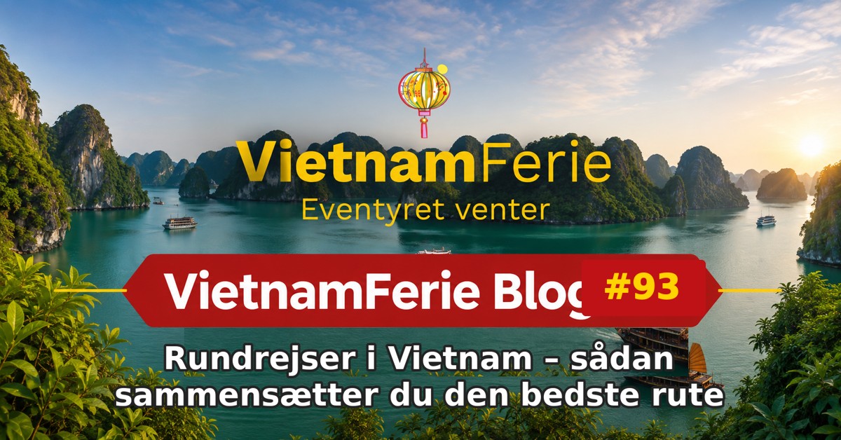 VietnamFerie Blog #93 – Rundrejser i Vietnam – sådan sammensætter du den bedste rute